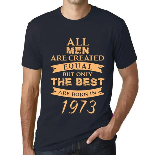 Men's Graphic T-Shirt All Men Are Created Equal but Only the Best Are Born in 1973 51st Birthday Anniversary 51 Year Old Gift 1973 Vintage Eco-Friendly Short Sleeve Novelty Tee