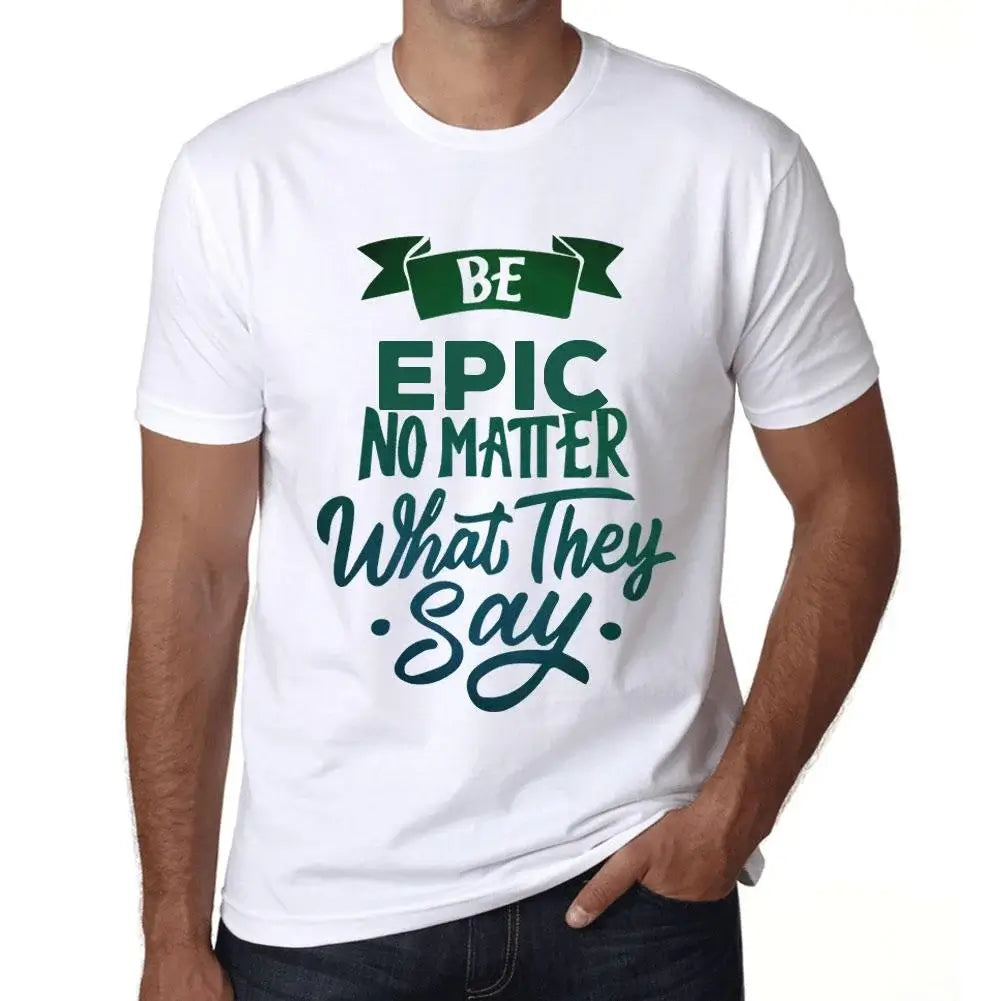 Men's Graphic T-Shirt Be Epic No Matter What They Say Eco-Friendly Limited Edition Short Sleeve Tee-Shirt Vintage Birthday Gift Novelty