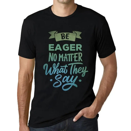 Men's Graphic T-Shirt Be Eager No Matter What They Say Eco-Friendly Limited Edition Short Sleeve Tee-Shirt Vintage Birthday Gift Novelty