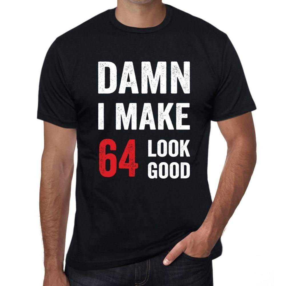 Damn I Make 64 Look Good Mens T-Shirt Black 64 Birthday Gift 00410 - Black / Xs - Casual