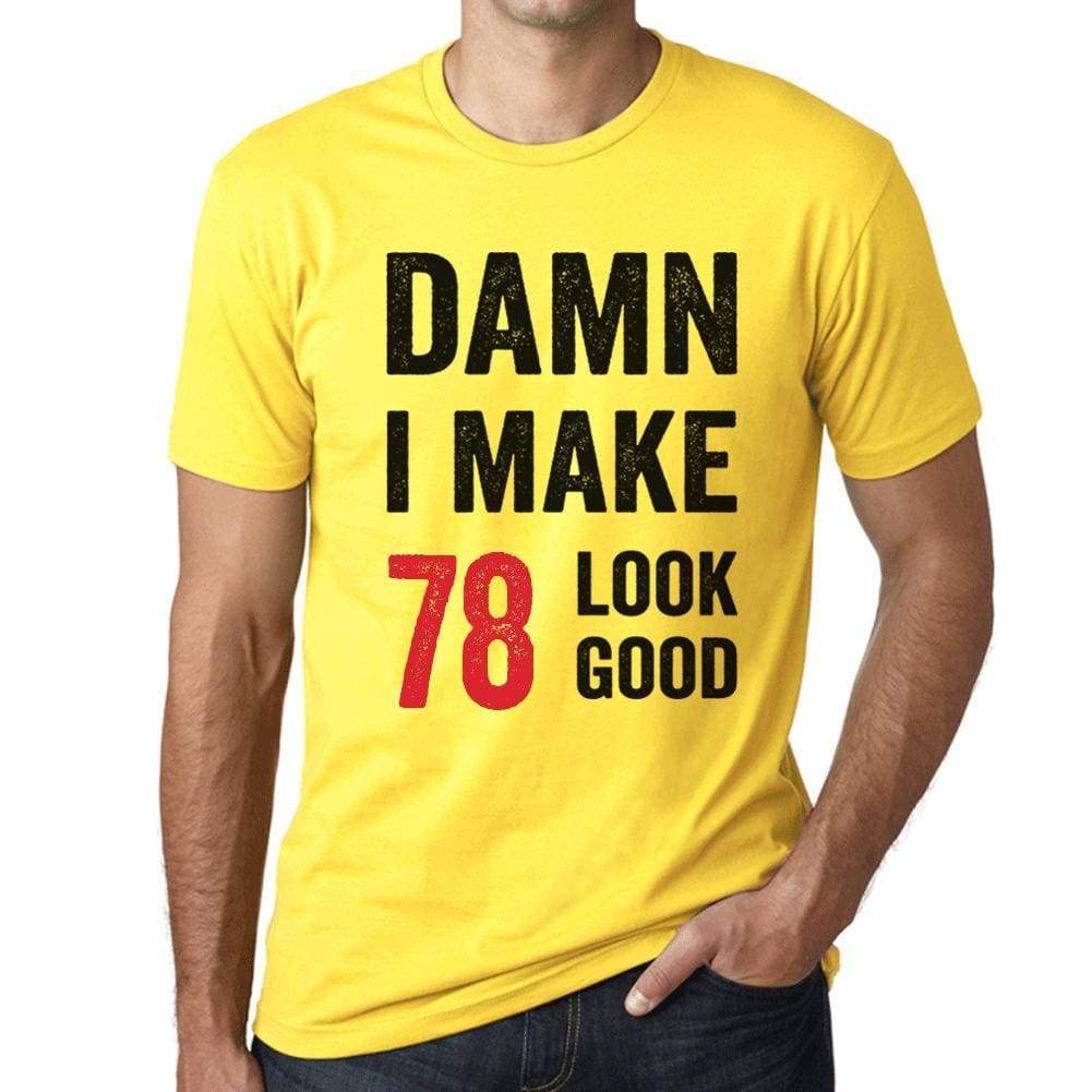 Damn I Make 78 Look Good Mens T-Shirt Yellow 78 Birthday Gift 00413 - Yellow / Xs - Casual