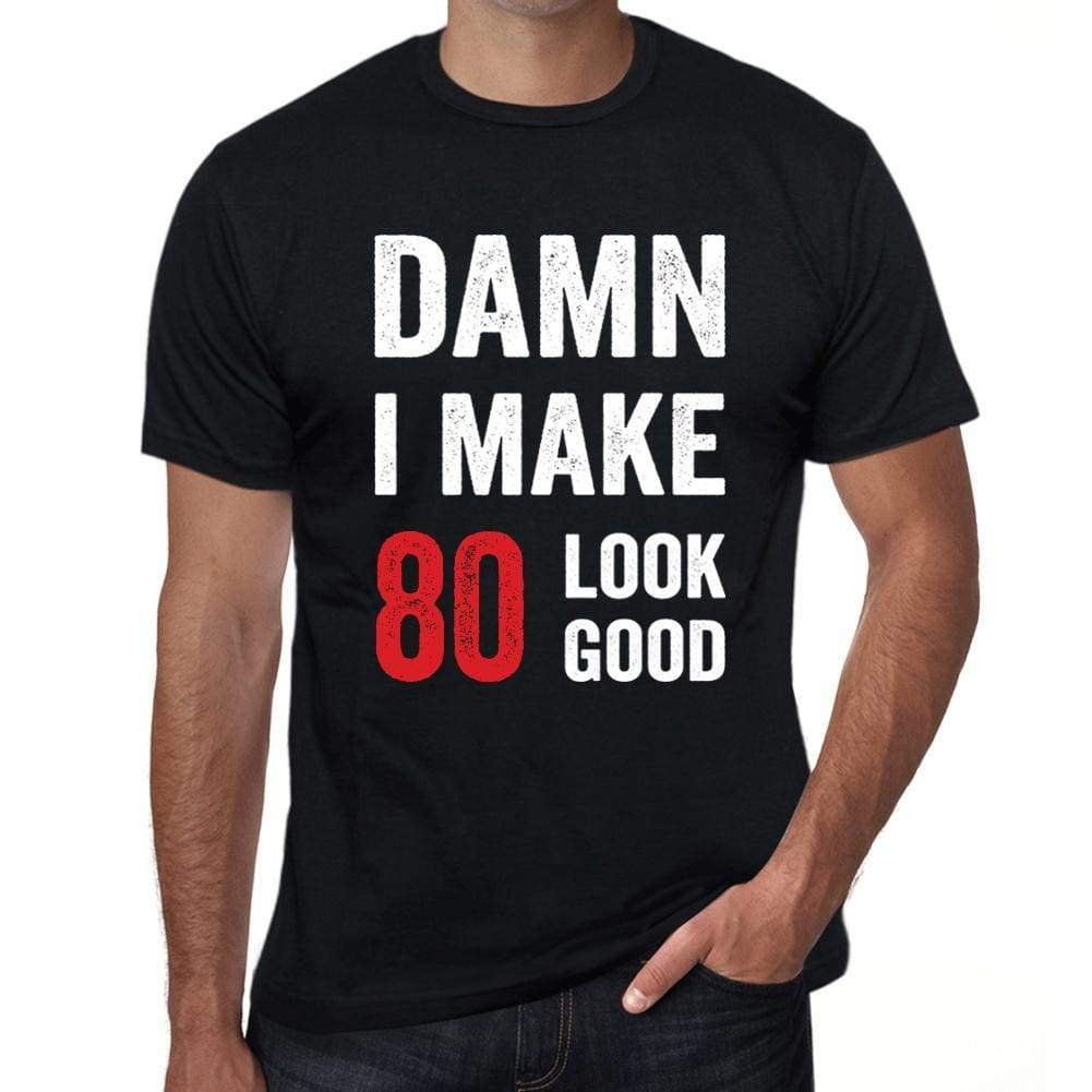 Damn I Make 80 Look Good Mens T-Shirt Black 80 Birthday Gift 00410 - Black / Xs - Casual