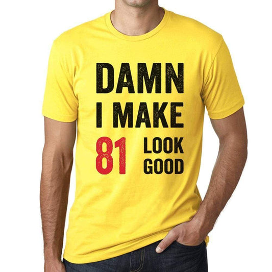 Damn I Make 81 Look Good Mens T-Shirt Yellow 81 Birthday Gift 00413 - Yellow / Xs - Casual