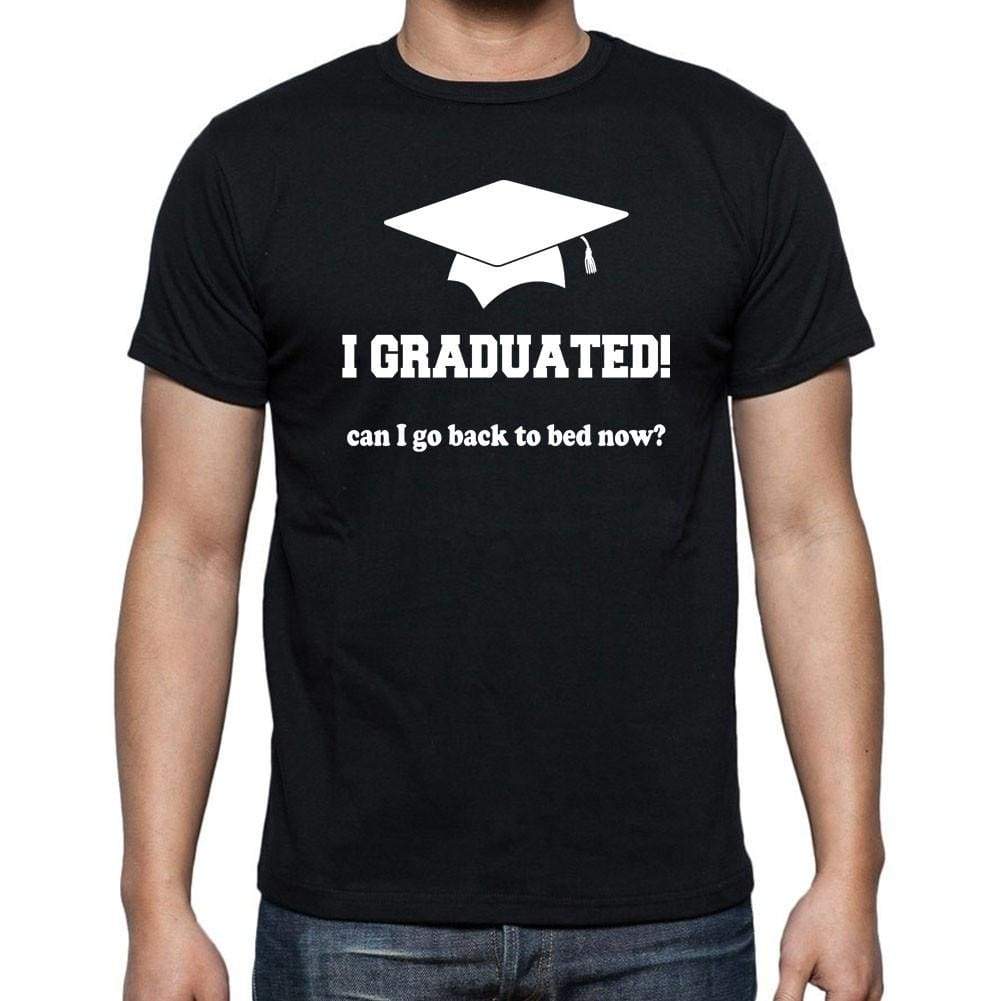 I Graduated! Can I Go Back To Bed Now Black Gift T Shirt Mens Tee Black 00205