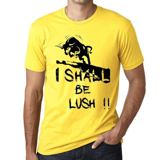 I Shall Be Lush Mens T-Shirt Yellow Birthday Gift 00379 - Yellow / Xs - Casual