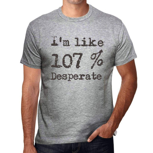 Im Like 100% Desperate Grey Mens Short Sleeve Round Neck T-Shirt Gift T-Shirt 00326 - Grey / S - Casual