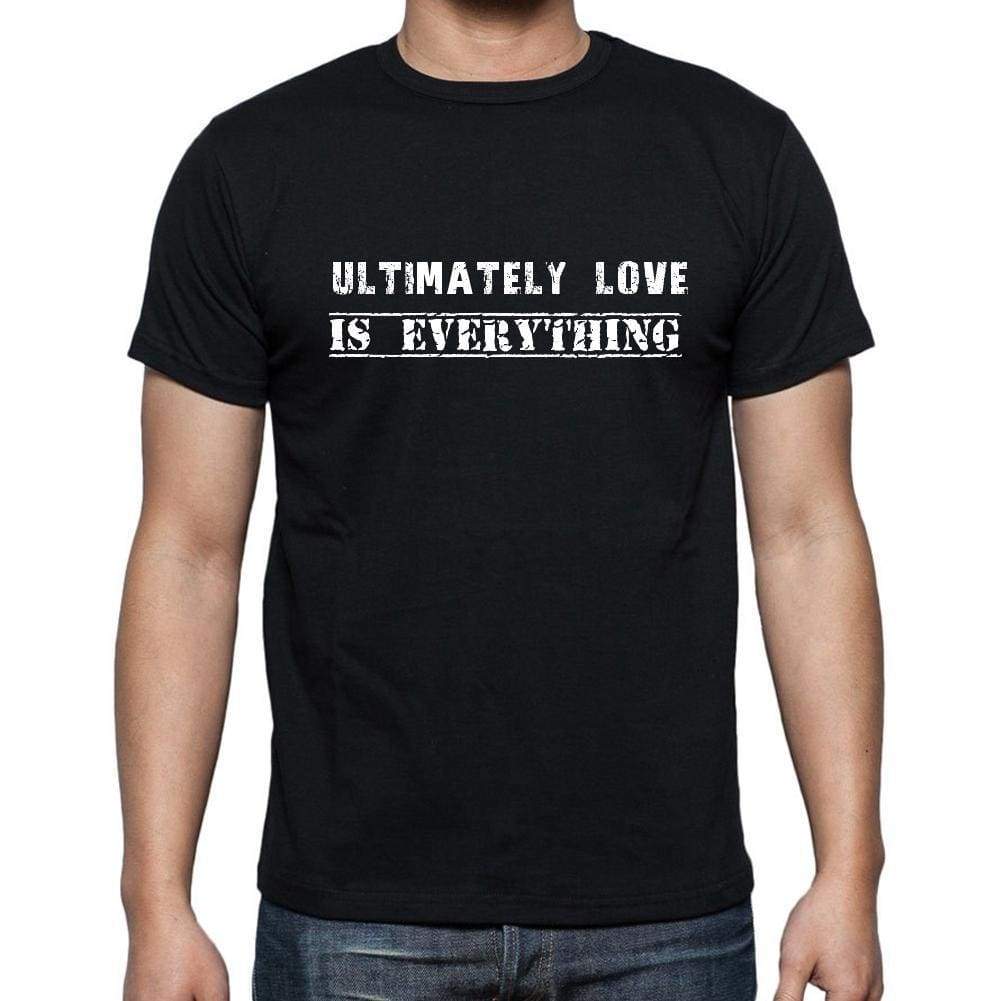 Insiprational Quote T-Shirt Ultimately Love Is Everything Gift For Him T Shirt For Men T-Shirt Black - T-Shirt