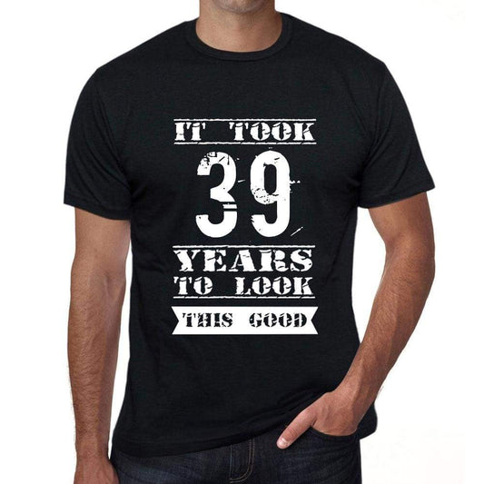 It Took 39 Years To Look This Good Mens T-Shirt Black Birthday Gift 00478 - Black / Xs - Casual